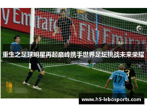 重生之足球明星再起巅峰携手世界足坛挑战未来荣耀 重生之足球明星再起巅峰携手世界足坛挑战未来荣耀