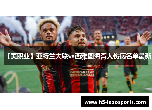 【美职业】亚特兰大联vs西雅图海湾人伤病名单最新