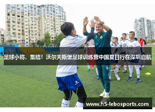 足球小将，集结！沃尔夫斯堡足球训练营中国夏日行在深圳启航